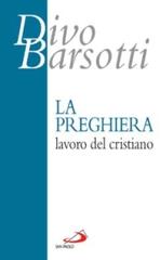 La preghiera, lavoro del cristiano di Divo Barsotti edito da San Paolo Edizioni