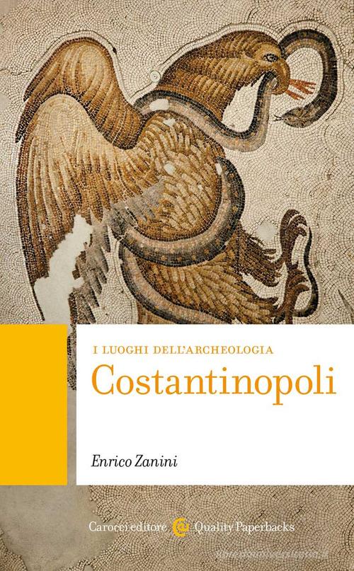 Costantinopoli. I luoghi dell'archeologia di Enrico Zanini edito da Carocci