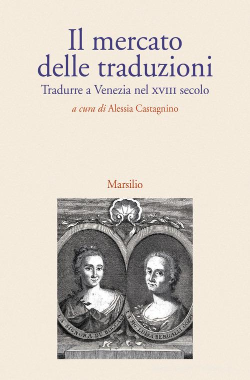 Il mercato delle traduzioni. Tradurre a Venezia nel XVIII secolo edito da Marsilio
