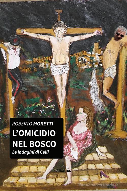 L'omicidio nel bosco. Le indagini di Diego Celli vol. 1 di Roberto Moretti edito da Gruppo Albatros Il Filo