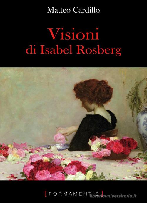 Libro Visioni di Isabel Rosberg di Matteo Cardillo Gli specchi di Formamentis