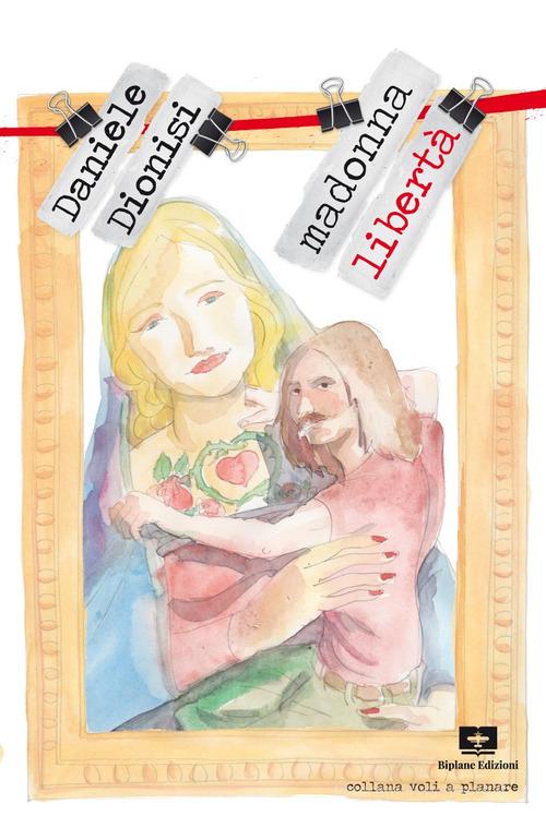 Libro Madonna libertà di Daniele Dionisi di Biplane Edizioni