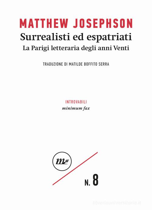 Surrealisti ed espatriati. La Parigi letteraria degli anni Venti di Matthew Josephson edito da Minimum Fax
