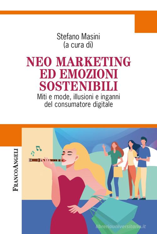 Neo marketing ed emozioni sostenibili. Miti e mode, illusioni e inganni del consumatore digitale edito da Franco Angeli