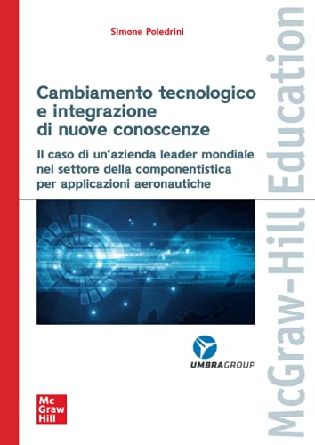 Cambiamento tecnologico e integrazione di nuove conoscenze di Simone Poledrini edito da McGraw-Hill Education