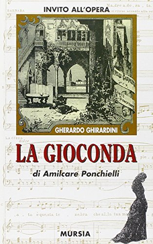 La gioconda di Amilcare Ponchielli di Gherardo Ghirardini edito da Ugo Mursia Editore