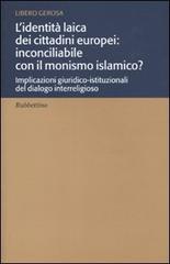 L' identità laica dei cittadini europei: inconciliabile con il monismo islamico? Implicazioni giuridico-istituzionali del dialogo interreligioso di Libero Gerosa edito da Rubbettino