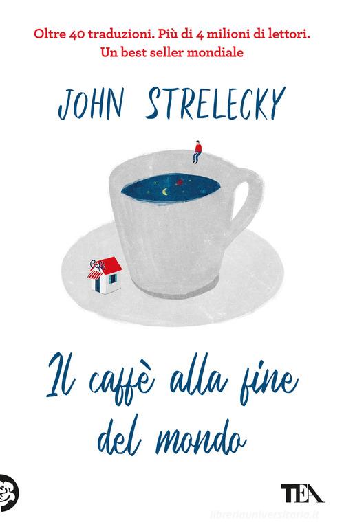 Il caffè alla fine del mondo di John P. Strelecky edito da TEA