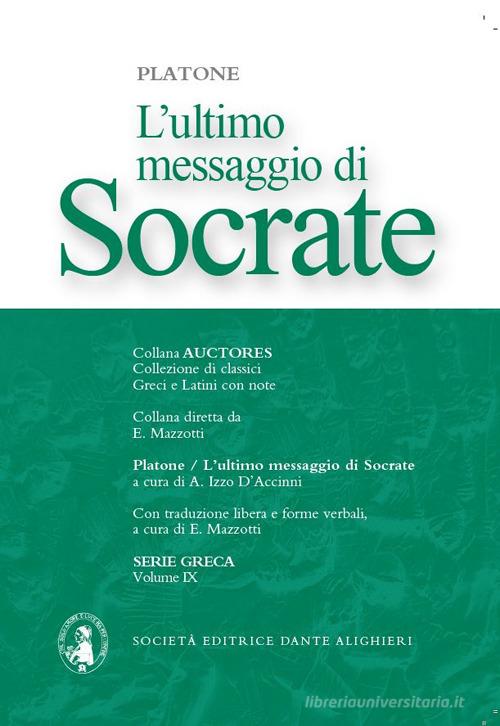 L'ultimo messaggio di Socrate Antologia dei dialoghi Platonici: Apologia-Critone-Fedone. Con espansione online di Platone edito da Dante Alighieri