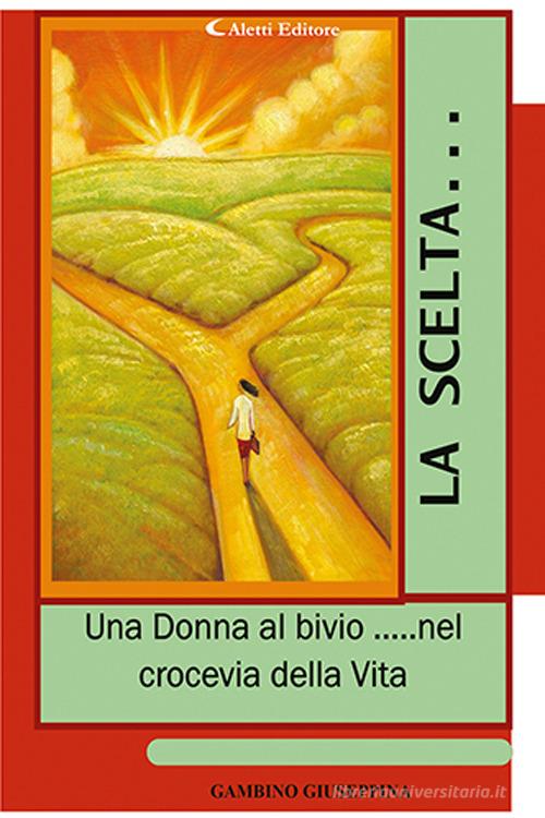La scelta... «Una donna al bivio... nel crocevia della vita» di Giuseppina Gambino edito da Aletti
