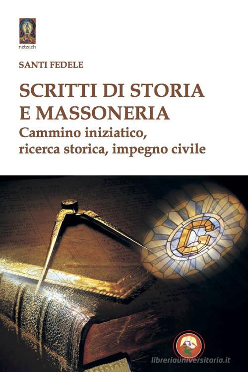 Scritti di storia e massoneria. Cammino iniziatico, ricerca storica, impegno civile di Santi Fedele edito da Tipheret