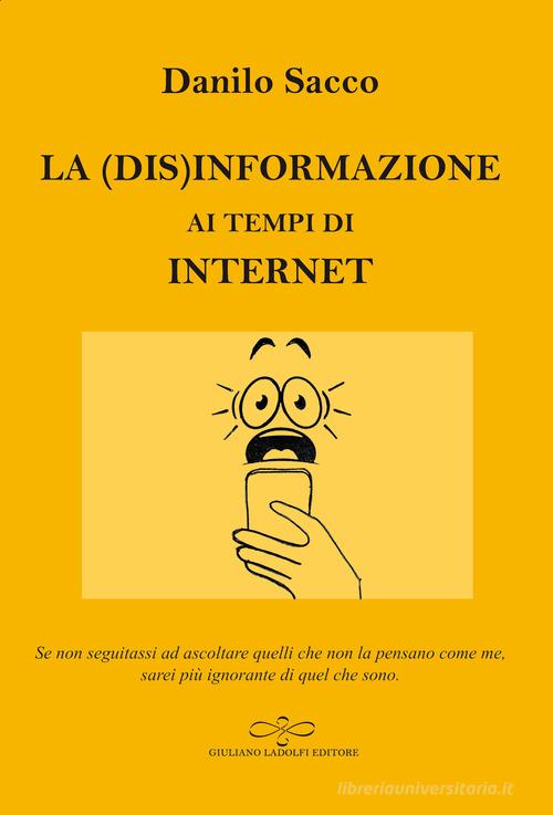 La (dis)informazione ai tempi di internet di Danilo Sacco edito da Giuliano Ladolfi Editore