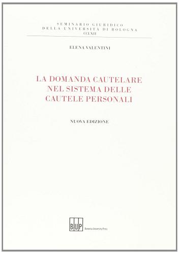 La domanda cautelare nel sistema delle cautele personali di Elena Valentini edito da Bononia University Press