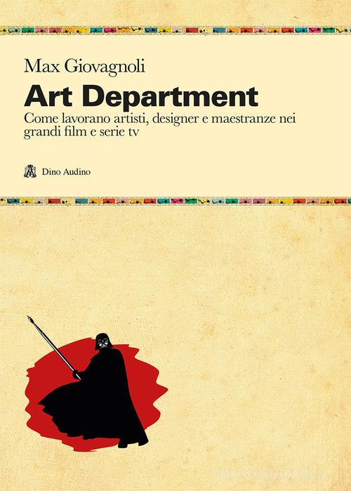 Art department. Come lavorano artisti, designer e maestranze nei grandi film e serie tv di Max Giovagnoli edito da Audino