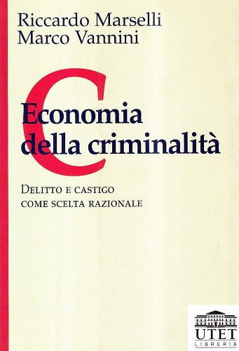 Economia della criminalità. Delitto e castigo come scelta razionale di Riccardo Marselli, Marco Vannini edito da UTET Università
