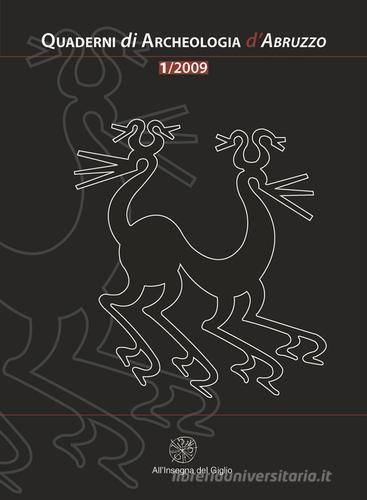 Quaderni di archeologia d'Abruzzo. Notiziario della Soprintendenza per i Beni Archeologici dell'Abruzzo (2009) vol.1 edito da All'Insegna del Giglio