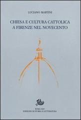 Chiesa e cultura cattolica a Firenze nel Novecento di Luciano Martini edito da Storia e Letteratura