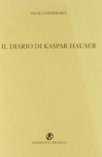 Il diario di Kaspar Hauser di Paolo Febbraro edito da L'Obliquo