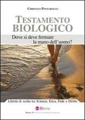 Testamento biologico. Libertà di scelta tra scienza, etica, fede e diritto di Christian Pontarollo edito da Biemme