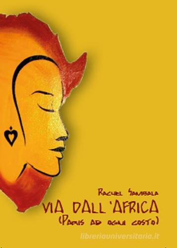 Via dall'Africa (Paris ad ogni costo) di Rachel Sambala edito da Youcanprint