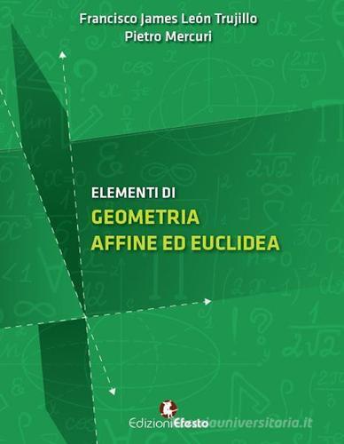 Elementi di geometria affine ed euclidea di Francisco James León Trujillo, Pietro Mercuri edito da Edizioni Efesto