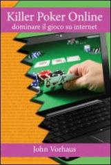 Killer poker on line. Dominare il gioco su internet di John Vorhaus edito da DGS3