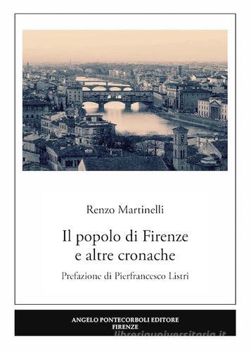 Il popolo di Firenze e altre cronache di Renzo Martinelli edito da Pontecorboli Editore