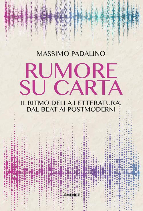 Rumore su carta. Il ritmo della letteratura dal beat ai postmoderni di Massimo Padalino edito da Jimenez
