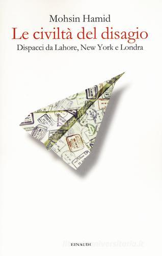 Le civiltà del disagio. Dispacci da Lahore, New York e Londra di Mohsin Hamid edito da Einaudi