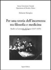 Per una teoria dell'incertezza tra filosofia e medicina. Studio su Leonardo di Capua (1617-1695) di Salvatore Serrapica edito da Liguori