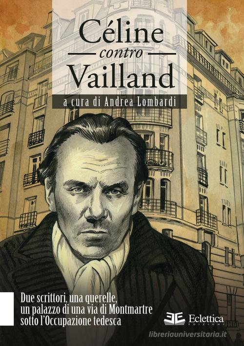 Céline contro Vailland. Due scrittori, una querelle, un palazzo di una via di Montmartre sotto l'Occupazione tedesca edito da Eclettica