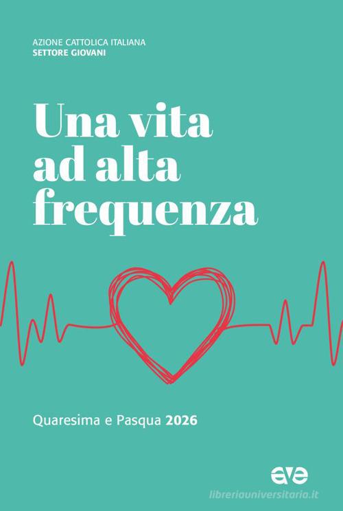Una vita ad alta frequenza. Quaresima e Pasqua 2026 edito da AVE