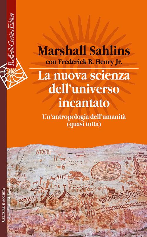 La nuova scienza dell'universo incantato. Un'antropologia dell'umanità (quasi tutta) di Marshall Sahlins edito da Raffaello Cortina Editore