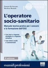 L' operatore socio-sanitario. Mannuale teorico pratico per i concorsi e la formazione professionale dell'OSS di Marilena Montalti, Patrizia Di Giacomo edito da Maggioli Editore