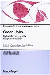 Green jobs. L'offerta lavorativa nello sviluppo sostenibile di Francesco Maria Battisti, Maurizio Lozzi edito da Franco Angeli
