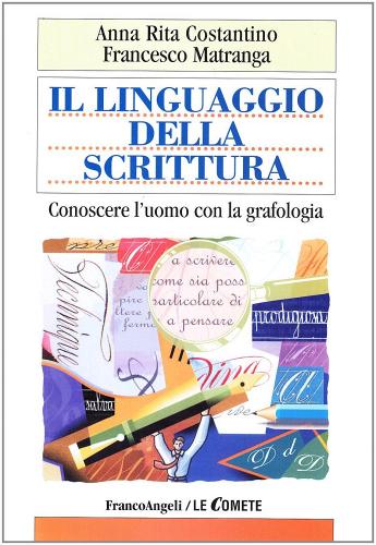 Il linguaggio della scrittura. Conoscere l'uomo con la grafologia di A. Rita Costantino, Francesco Matranga edito da Franco Angeli