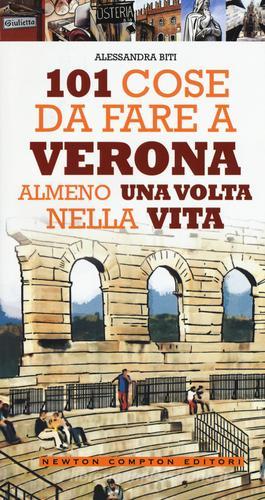 101 cose da fare a Verona almeno una volta nella vita di Alessandra Biti edito da Newton Compton