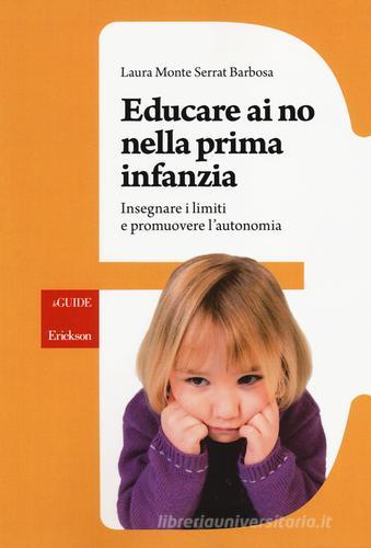 Educare ai no nella prima infanzia. Insegnare i limiti e promuovere l'autonomia di Laura Monte Serrat Barbosa edito da Erickson