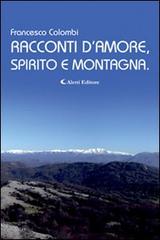 Racconti d'amore, spirito e montagna di Francesco Colombi edito da Aletti