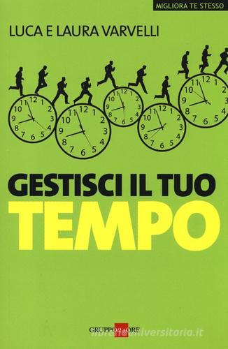 Gestisci il tuo tempo di Luca Varvelli, Laura Varvelli edito da Il Sole 24 Ore