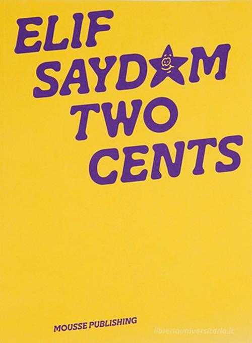 Elif Saydam: two cents. Ediz. inglese, turca e tedesca edito da Mousse Magazine & Publishing