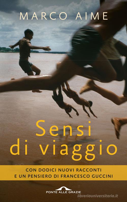 Sensi di viaggio. Con dodici nuovi racconti e un pensiero di Francesco Guccini di Marco Aime edito da Ponte alle Grazie