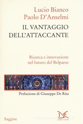 Il vantaggio dell'attaccante. Ricerca e innovazione nel futuro del Belpaese di Lucio Bianco, Paolo D'Anselmi edito da Donzelli