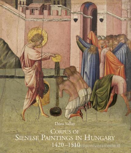 Corpus of sienese paintings in Hungary (1420-1510). Ediz. illustrata di Dora Sallay edito da Centro Di