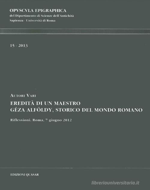 Eredità di un maestro. Géza Alföldy, storico del mondo romano edito da Quasar