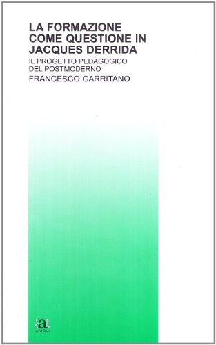 La formazione come questione in Jacques Derrida. Il progetto pedagogico del postmoderno di Francesco Garritano edito da Anicia