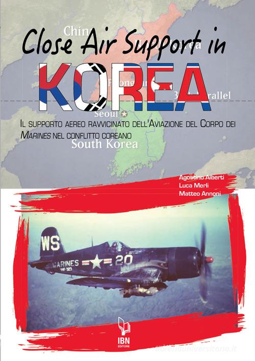 Close air support in Korea. Il supporto aereo ravvicinato dell'Aviazione del Corpo dei Marines nel conflitto coreano di Agostino Alberti, Luca Merli, Matteo Annoni edito da IBN