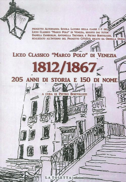 Liceo classico «Marco Polo» di venezia 1812-1867. 205 anni di storia e 150 di nome. Ediz. illustrata di Pietro Bortoluzzi edito da LA TOLETTA Edizioni