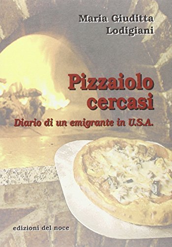 Pizzaiolo cercasi. Diario di un emigrante in Usa di M. Giuditta Lodigiani edito da Edizioni del Noce