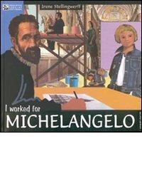 I worked for Michelangelo di Irene Stellingwerff edito da Comosavona